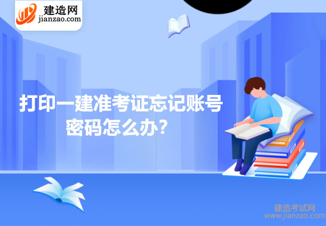 打印一建准考证忘记账号密码怎么办？