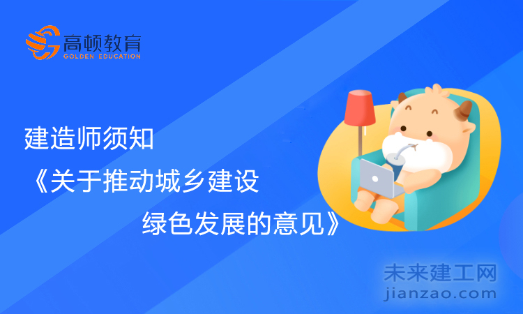 建造师须知——《关于推动城乡建设绿色发展的意见》