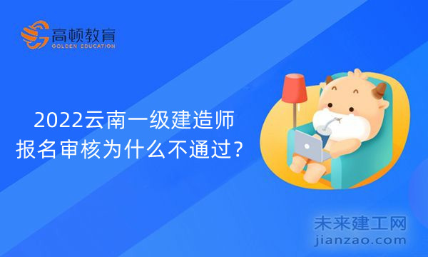2022云南一级建造师报名审核为什么不通过?