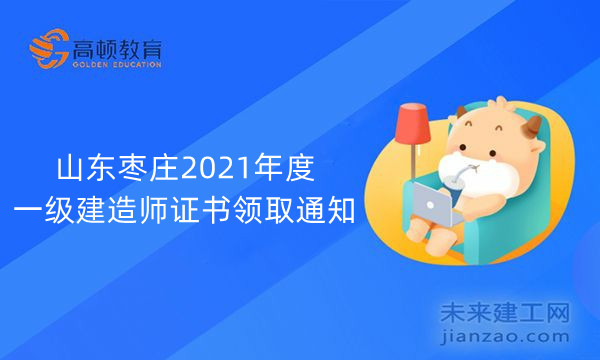 山东枣庄2021年度一级建造师证书领取通知