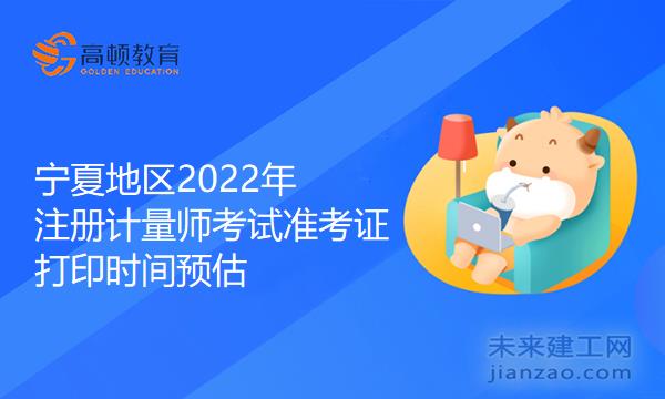 宁夏地区2022年注册计量师考试准考证打印时间预估