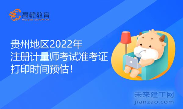 贵州地区2022年注册计量师考试准考证打印时间预估！