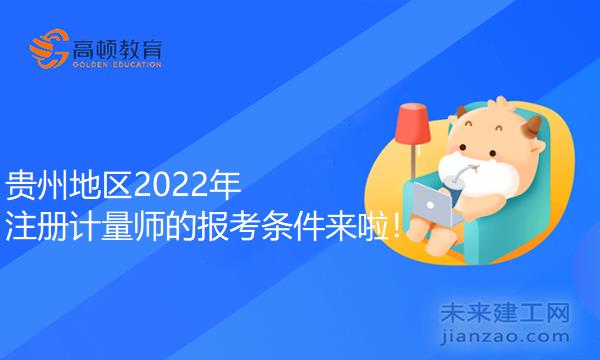 贵州地区2022年注册计量师的报考条件来啦！