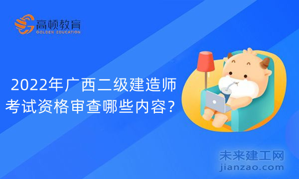 2022年广西二级建造师考试资格审查哪些内容?
