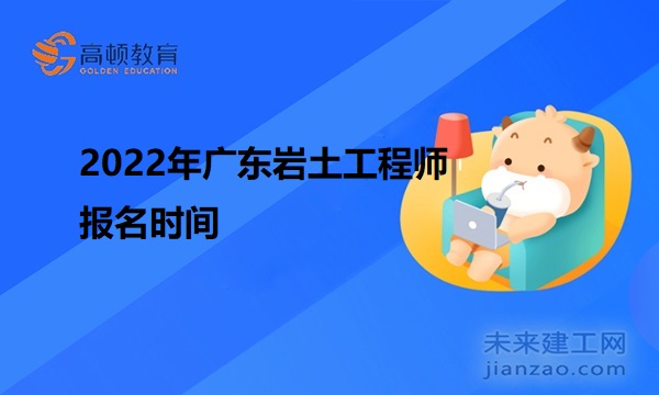 2022年广东岩土工程师报名时间