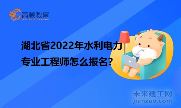 湖北省2022年水利电力专业工程师怎么报名？