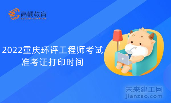 2022重庆环评工程师考试准考证打印时间