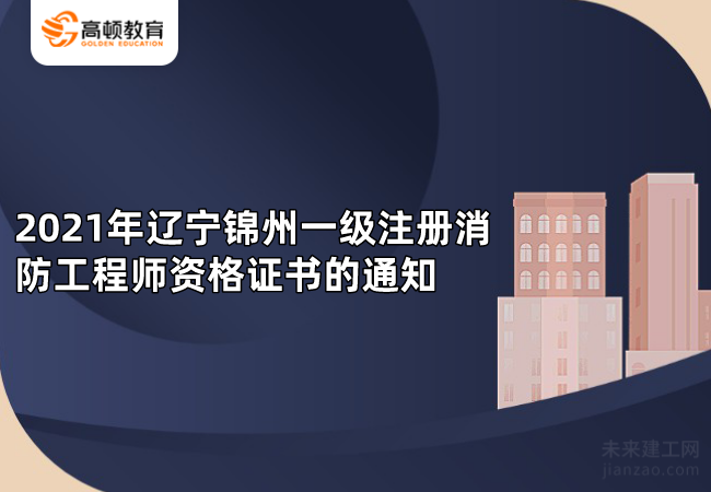 锦州市人事考试服务中心2021年辽宁锦州一级注册消防师资格证书领取的通知