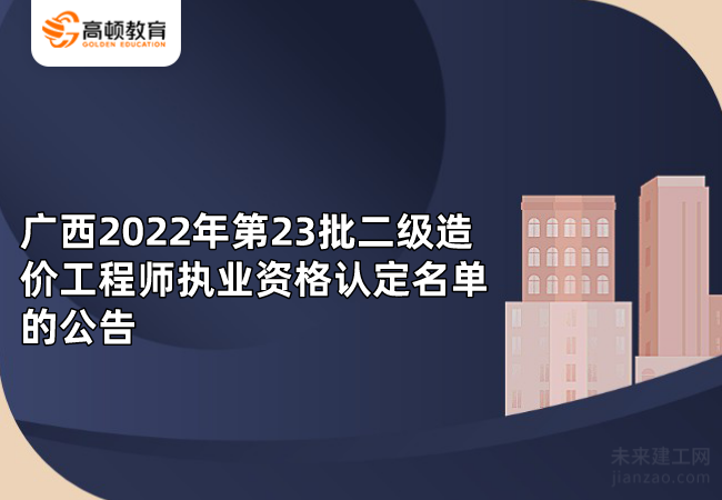 广西2022年第23批二级造价工程师执业资格认定名单的公告