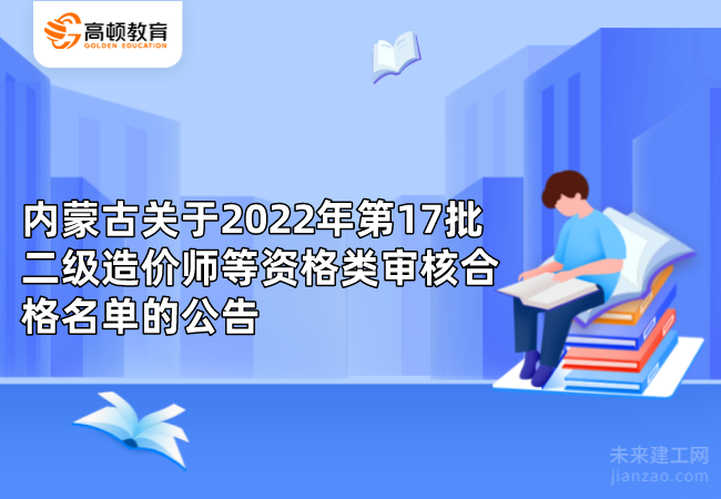 内蒙古关于2022年第17批二级造价师等资格类审核合格名单的公告