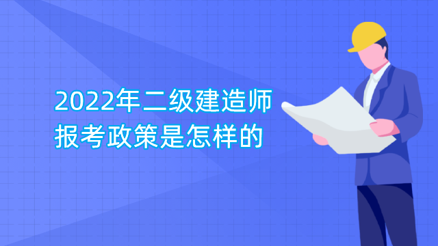 2022年二级建造师报考政策是怎样的
