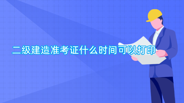二级建造准考证什么时间可以打印