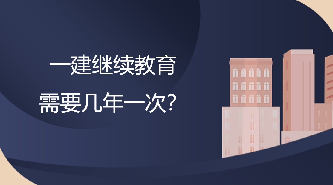 一建继续教育需要几年一次？