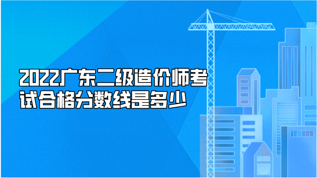 2022广东二级造价师考试合格分数线是多少