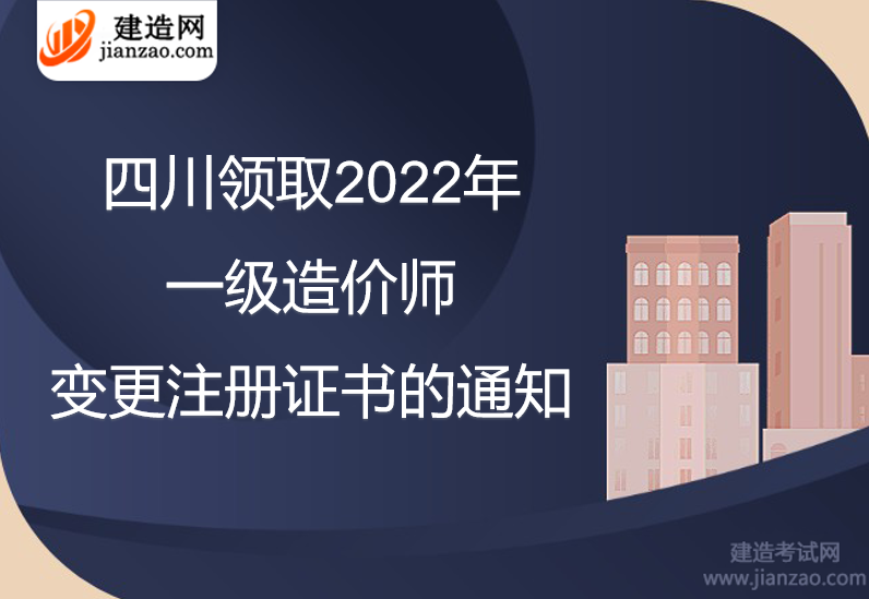 四川领取2022年一级造价师变更注册证书的通知