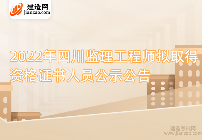 2022年四川监理工程师拟取得资格证书人员公示公告