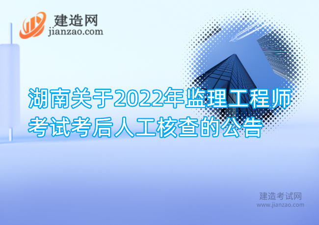 湖南关于2022年监理工程师考试考后人工核查的公告
