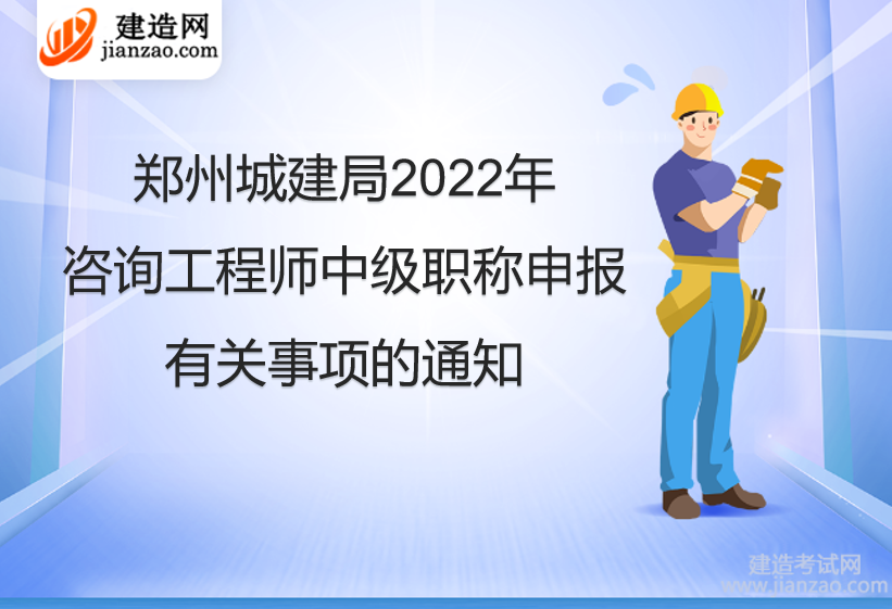 郑州城建局2022年咨询工程师中级职称申报有关事项的通知