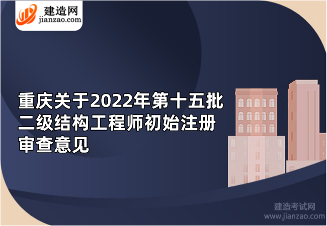 重庆关于2022年第十五批二级结构工程师初始注册审查意见