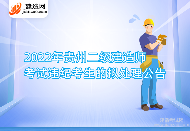2022年贵州二级建造师考试违纪考生的拟处理公告