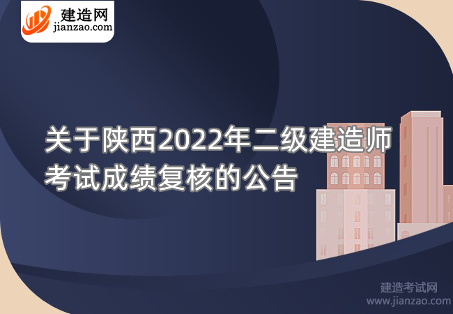 关于陕西2022年二级建造师考试成绩复核的公告