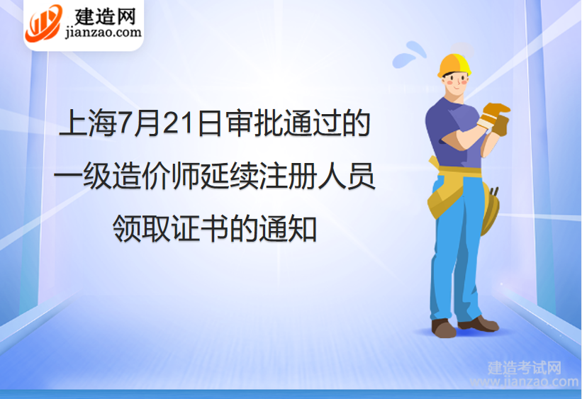 上海7月21日审批通过的一级造价师延续注册人员领取证书的通知