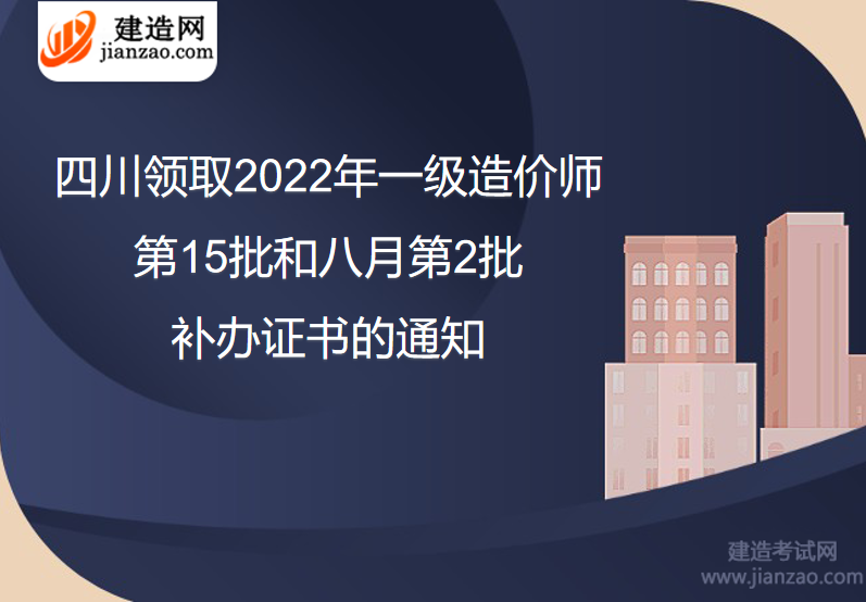 四川领取2022年一级造价师第15批和八月第2批补办证书的通知