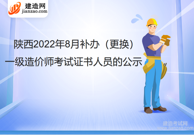 陕西2022年8月补办（更换）一级造价师考试证书人员的公示