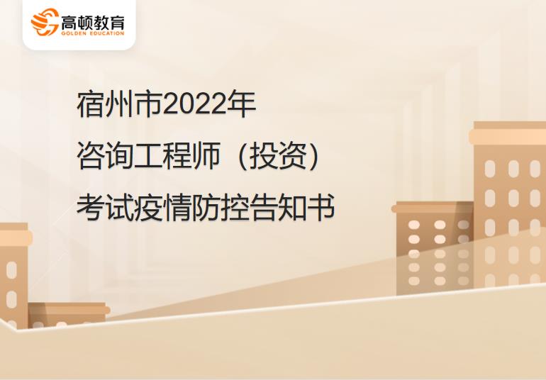 安徽宿州市2022年咨询工程师（投资）考试疫情防控告知书