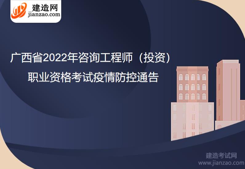 广西省2022年度咨询工程师（投资）职业资格考试疫情防控通告