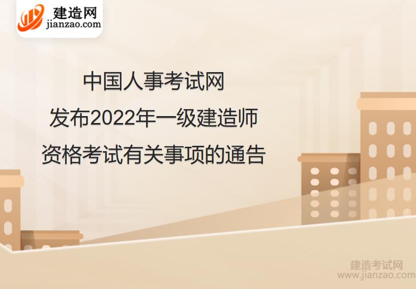 中国人事考试网发布2022年一级建造师资格考试有关事项的通告