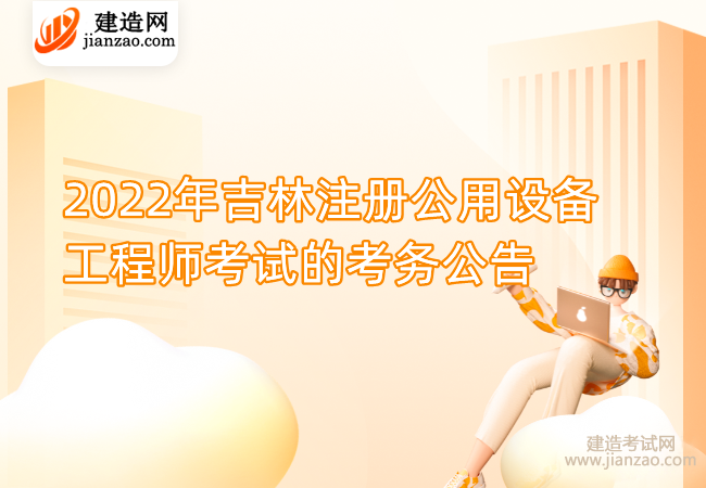 2022年吉林注册公用设备工程师考试的考务公告