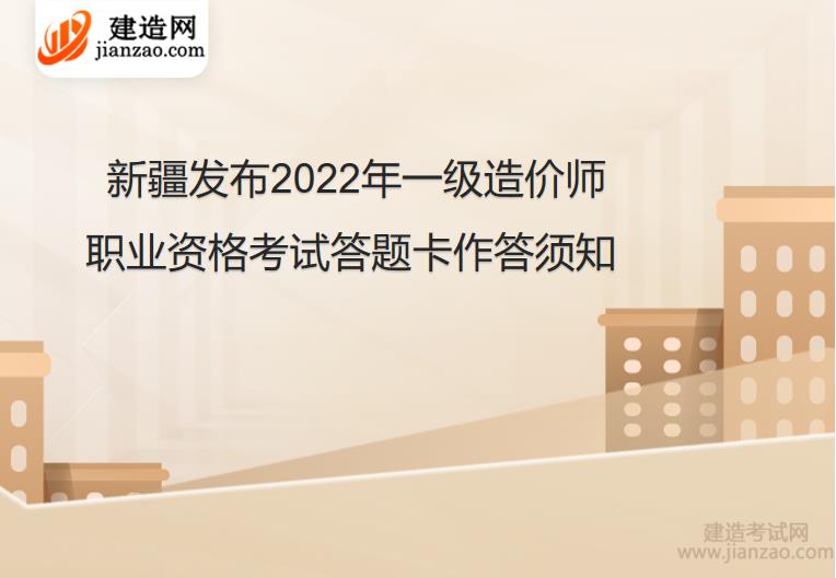 新疆发布2022年一级造价师职业资格考试答题卡作答须知