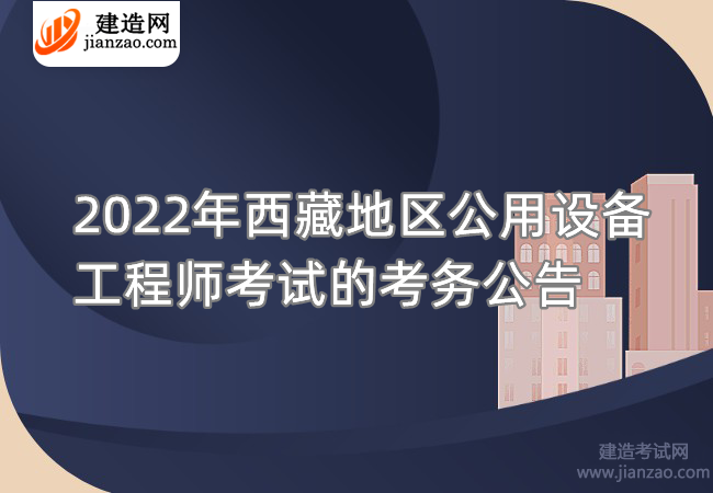 2022年西藏地区公用设备工程师考试的考务公告