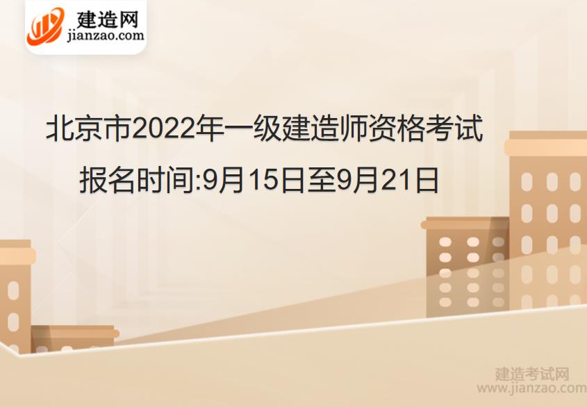 北京市2022年一级建造师资格考试报名时间:9月15日至9月21日