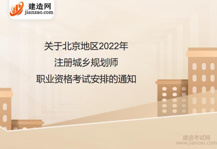 关于北京地区2022年注册城乡规划师职业资格考试安排的通知
