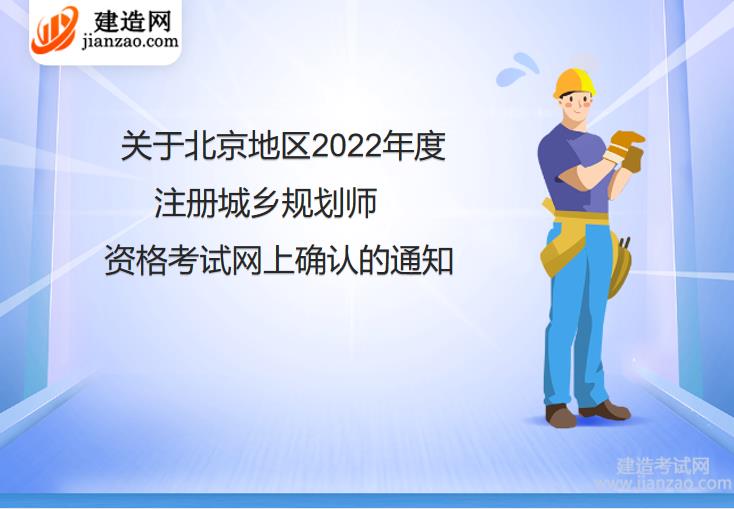 关于北京地区2022年度注册城乡规划师资格考试网上确认的通知