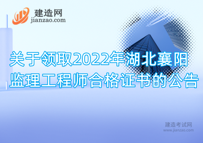 关于领取2022年湖北襄阳监理工程师合格证书的公告