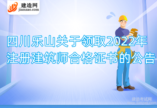 四川乐山关于领取2022年注册建筑师合格证书的公告