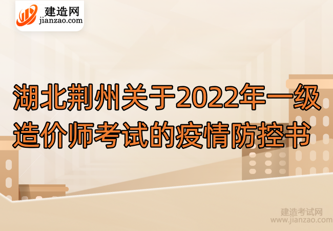 湖北荆州关于2022年一级造价师考试的疫情防控书