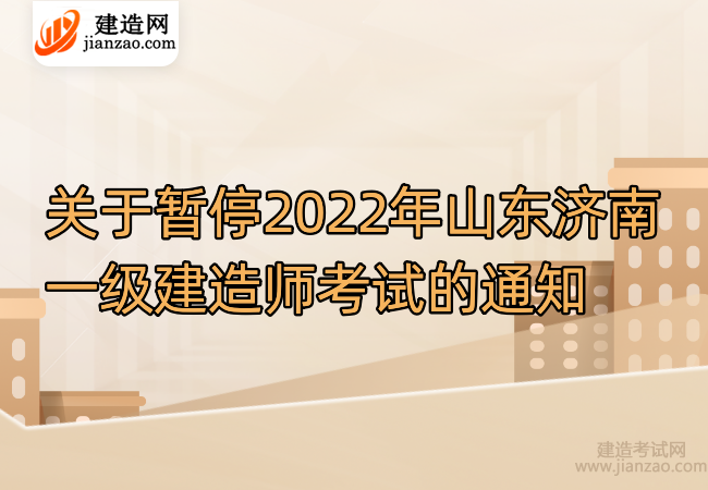 關于暫停2022年山東濟南一級建造師考試的通知