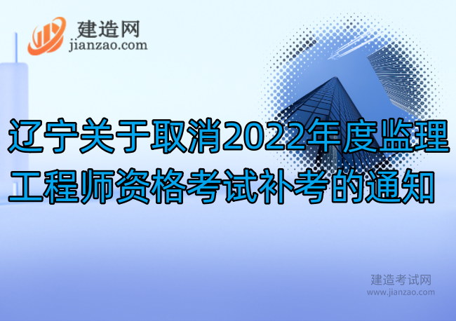 辽宁关于取消2022年度监理工程师资格考试补考的通知
