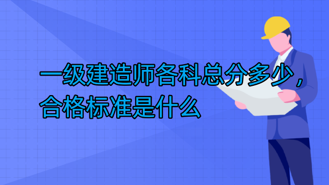一级建造师各科总分多少，合格标准是什么