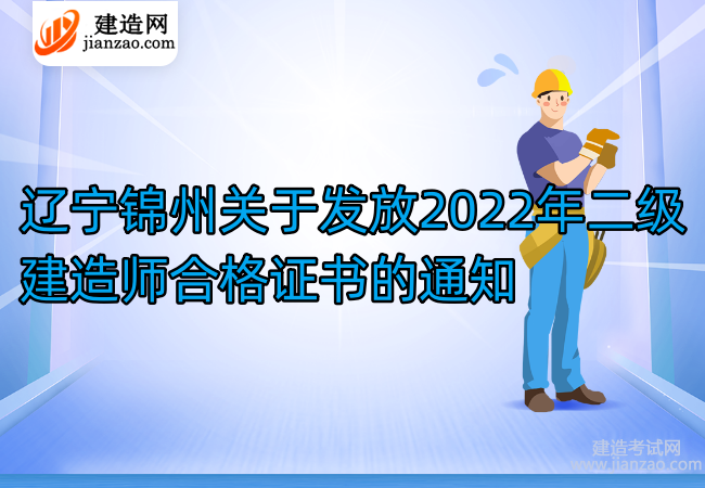 辽宁锦州关于发放2022年二级建造师合格证书的通知