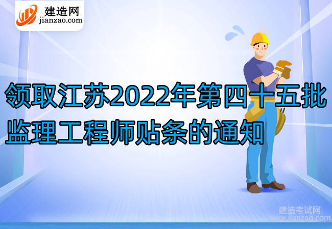 领取江苏2022年第四十五批监理工程师贴条的通知