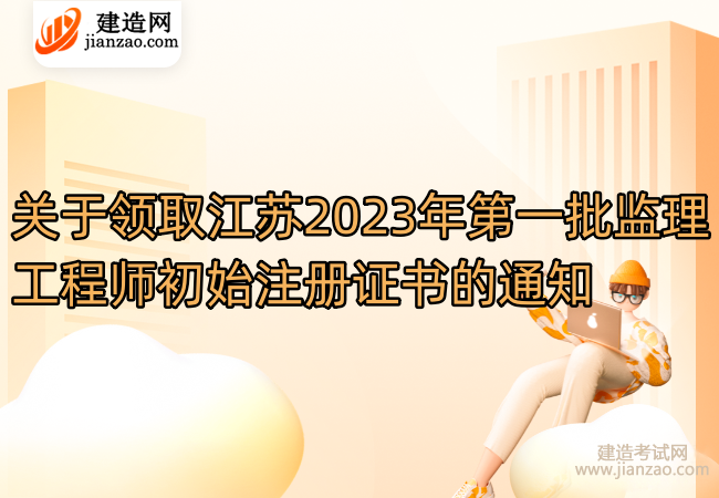 关于领取江苏2023年第一批监理工程师初始注册证书的通知