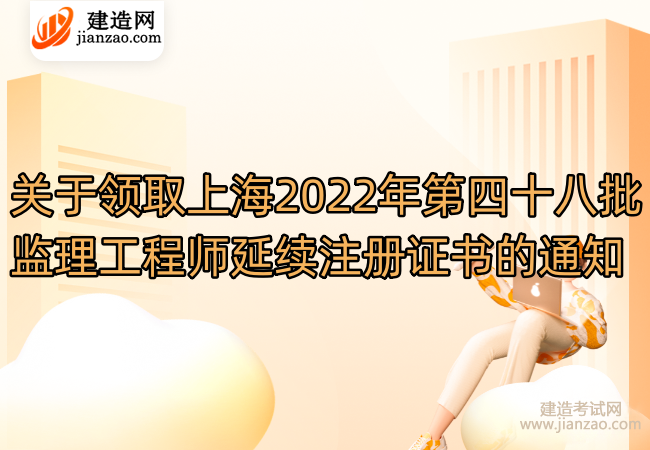 关于领取上海2022年第四十八批监理工程师延续注册证书的通知