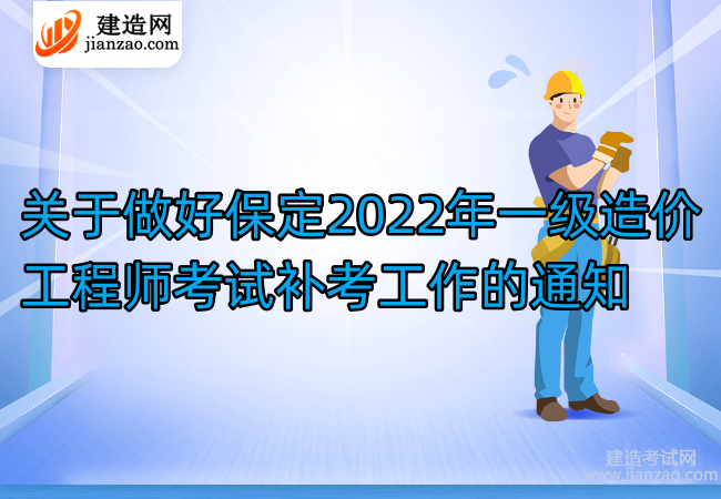 关于做好保定2022年一级造价工程师考试补考工作的通知
