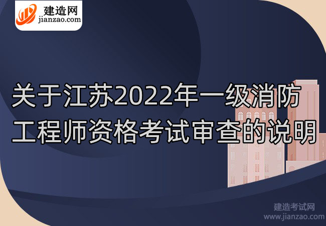 关于江苏2022年一级消防工程师资格考试审查的说明
