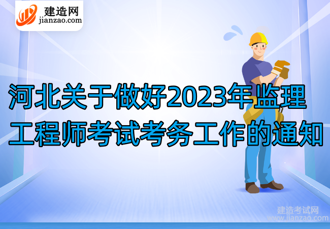 河北关于做好2023年监理工程师考试考务工作的通知